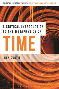 Title: A Critical Introduction to the Metaphysics of Time, Author: Benjamin L. Curtis