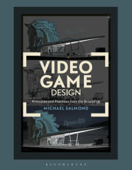 Download books free online Video Game Design: Principles and Practices from the Ground Up English version by Michael Salmond 9781472567482 ePub