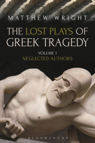 Title: The Lost Plays of Greek Tragedy (Volume 1): Neglected Authors, Author: Matthew Wright