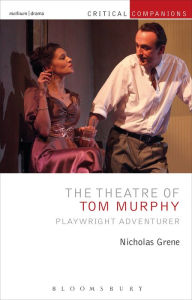 Title: The Theatre of Tom Murphy: Playwright Adventurer, Author: Nicholas Grene