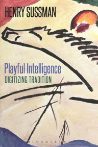 Title: Playful Intelligence: Digitizing Tradition, Author: Henry Sussman