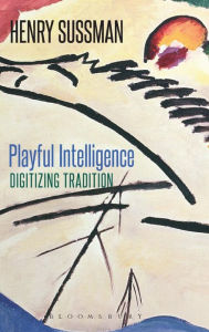 Title: Playful Intelligence: Digitizing Tradition, Author: Henry Sussman