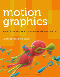 Title: Motion Graphics: Principles and Practices from the Ground Up, Author: Ian Crook