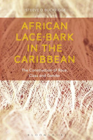 Title: African Lace-bark in the Caribbean: The Construction of Race, Class, and Gender, Author: Steeve O. Buckridge