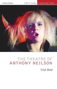 Title: The Theatre of Anthony Neilson, Author: Trish Reid