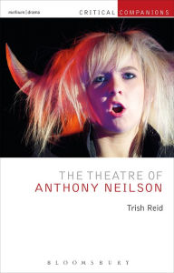 Title: The Theatre of Anthony Neilson, Author: Trish Reid