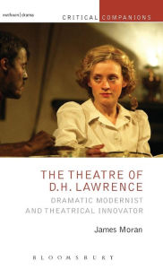 Title: The Theatre of D.H. Lawrence: Dramatic Modernist and Theatrical Innovator, Author: James Moran