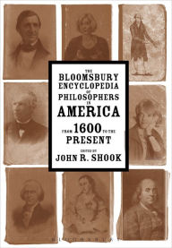 Title: The Bloomsbury Encyclopedia of Philosophers in America: From 1600 to the Present, Author: John R. Shook