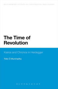 Title: The Time of Revolution: Kairos and Chronos in Heidegger, Author: Felix O Murchadha