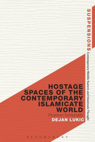 Title: Hostage Spaces of the Contemporary Islamicate World: Phantom Territoriality, Author: Dejan Lukic