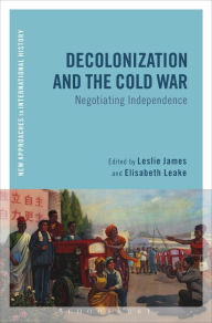 Title: Decolonization and the Cold War: Negotiating Independence, Author: Leslie James