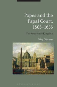 Title: Popes and the Papal Court, 1503-1655: The Keys to the Kingdom, Author: Toby Osborne