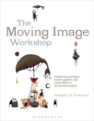 French audio books download free The Moving Image Workshop: Introducing animation, motion graphics and visual effects in 45 practical projects 9781472572004 (English literature)