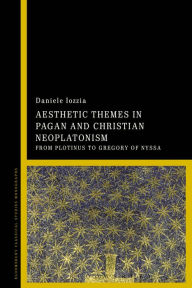 Title: Aesthetic Themes in Pagan and Christian Neoplatonism: From Plotinus to Gregory of Nyssa, Author: Daniele Iozzia