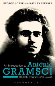 Title: An Introduction to Antonio Gramsci: His Life, Thought and Legacy, Author: George Hoare