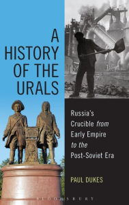 Title: A History of the Urals: Russia's Crucible from Early Empire to the Post-Soviet Era, Author: Paul Dukes