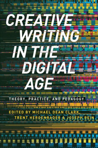 Creative Writing in the Digital Age: Theory, Practice, and Pedagogy