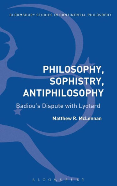 Philosophy, Sophistry, Antiphilosophy: Badiou's Dispute with Lyotard