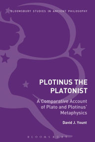 Title: Plotinus the Platonist: A Comparative Account of Plato and Plotinus' Metaphysics, Author: David J. Yount