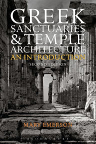 Title: Greek Sanctuaries and Temple Architecture: An Introduction / Edition 2, Author: Mary Emerson