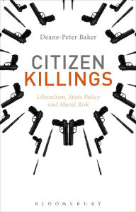 Title: Citizen Killings: Liberalism, State Policy and Moral Risk, Author: Deane-Peter Baker