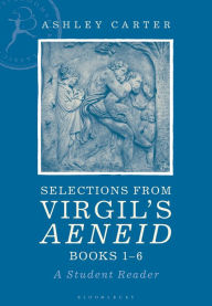 Title: Selections from Virgil's Aeneid Books 1-6: A Student Reader, Author: Ashley Carter