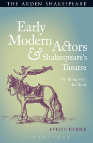 Title: Early Modern Actors and Shakespeare's Theatre: Thinking with the Body, Author: Evelyn Tribble