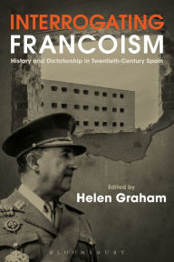 Title: Interrogating Francoism: History and Dictatorship in Twentieth-Century Spain, Author: Helen Graham