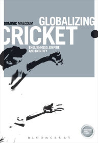 Title: Globalizing Cricket: Englishness, Empire and Identity, Author: Dominic Malcolm