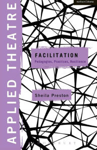 Title: Applied Theatre: Facilitation: Pedagogies, Practices, Resilience, Author: Sheila Preston