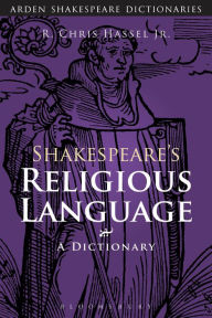 Title: Shakespeare's Religious Language: A Dictionary, Author: R. Chris Hassel Jr.