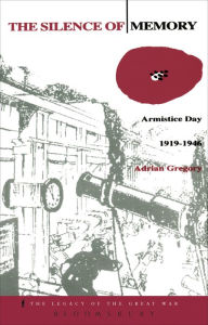 Title: The Silence of Memory: Armistice Day, 1919-1946, Author: Adrian Gregory