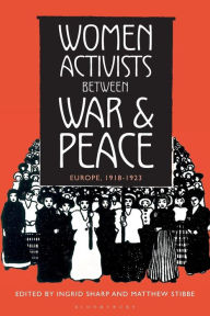 Title: Women Activists Between War and Peace: Europe, 1918-1923, Author: Ingrid Sharp