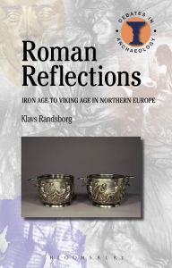 Title: Roman Reflections: Iron Age to Viking Age in Northern Europe, Author: Klavs Randsborg