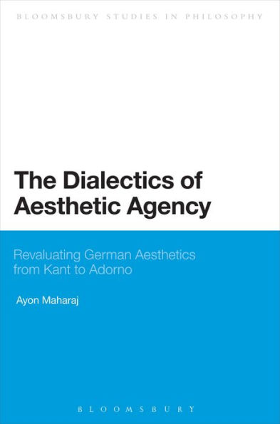 The Dialectics of Aesthetic Agency: Revaluating German Aesthetics from Kant to Adorno