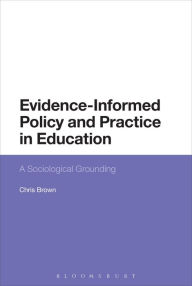 Title: Evidence-Informed Policy and Practice in Education: A Sociological Grounding, Author: Chris Brown