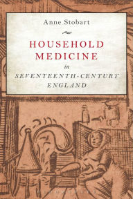 Title: Household Medicine in Seventeenth-Century England, Author: Anne Stobart