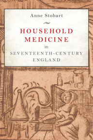 Title: Household Medicine in Seventeenth-Century England, Author: Anne Stobart