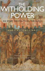 Title: The Withholding Power: An Essay on Political Theology, Author: Massimo Cacciari