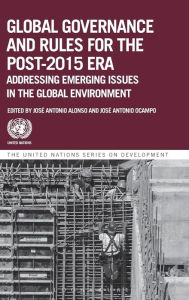 Title: Global Governance and Rules for the Post-2015 Era: Addressing Emerging Issues in the Global Environment, Author: José Antonio Alonso