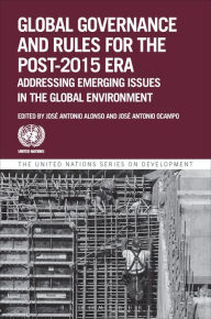 Title: Global Governance and Rules for the Post-2015 Era: Addressing Emerging Issues in the Global Environment, Author: Jose Antonio Alonso