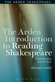 Title: The Arden Introduction to Reading Shakespeare: Close Reading and Analysis, Author: Jeremy Lopez