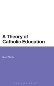Title: A Theory of Catholic Education, Author: Sean Whittle