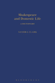 Title: Shakespeare and Domestic Life: A Dictionary, Author: Sandra Clark