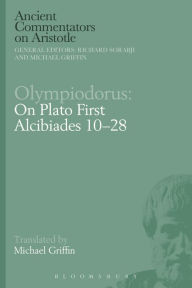 Title: Olympiodorus: On Plato First Alcibiades 10-28, Author: Michael Griffin
