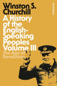 Title: A History of the English-Speaking Peoples Volume III: The Age of Revolution, Author: Winston S. Churchill