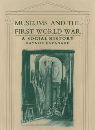 Title: Museums and the First World War: A Social History, Author: Gaynor Kavanagh