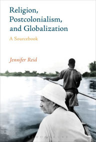 Title: Religion, Postcolonialism, and Globalization: A Sourcebook, Author: Jennifer Reid