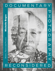 Title: Documentary Photography Reconsidered: History, Theory and Practice / Edition 1, Author: Michelle Bogre