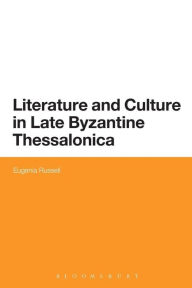 Title: Literature and Culture in Late Byzantine Thessalonica, Author: Eugenia Russell